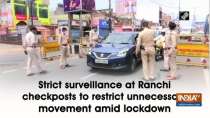 Strict surveillance at Ranchi checkposts to restrict unnecessary movement amid lockdown