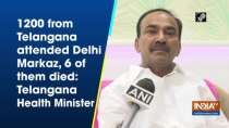 1200 from Telangana attended Delhi Markaz, 6 of them died: Telangana Health Minister
