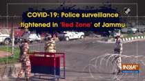 COVID-19: Police surveillance tightened in 