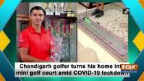 Chandigarh golfer turns his home into mini golf court amid COVID-19 lockdown