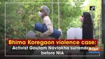 Bhima Koregaon violence case: Activist Gautam Navlakha surrenders before NIA