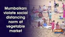 Mumbaikars violate social distancing norm at vegetable market