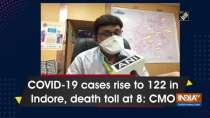 COVID-19 cases rise to 122 in Indore, death toll at 8: CMO