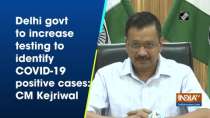 Delhi govt to increase testing to identify COVID-19 positive cases: CM Kejriwal