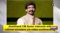 Jharkhand CM Soren interacts with cabinet ministers via video-conferencing