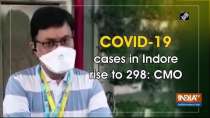 COVID-19 cases in Indore rise to 298: CMO