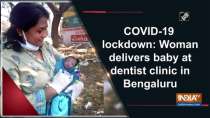 COVID-19 lockdown: Woman delivers baby at dentist clinic in Bengaluru