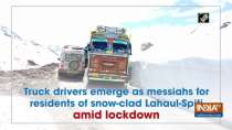 Truck drivers emerge as messiahs for residents of snow-clad Lahaul-Spiti amid lockdown