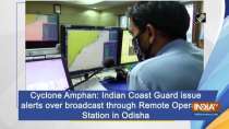 Cyclone Amphan: Indian Coast Guard issue alerts over broadcast through Remote Operating Station in Odisha