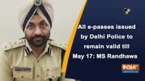 All e-passes issued by Delhi Police to remain valid till May 17: MS Randhawa