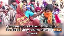 Coronavirus lockdown: Assumed to be dead, Uday returns home after 3 years