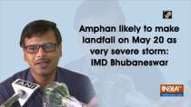 Amphan likely to make landfall on May 20 as very severe storm: IMD Bhubaneswar