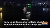 Watch: Navy ships illuminated in Kochi ahead of salutation ceremony for corona warriors