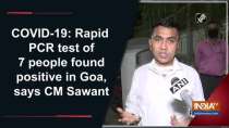 COVID-19: Rapid PCR test of 7 people found positive in Goa, says CM Sawant