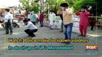 Watch: Police make lockdown violators to do sit-ups in UP