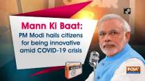 Mann Ki Baat: PM Modi hails citizens for being innovative amid COVID-19 crisis