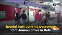 Special train carrying passengers from Jammu arrive in Delhi