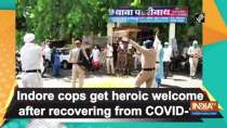 Indore cops get heroic welcome after recovering from COVID-19