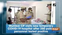 Mumbai CP visits new temporary COVID-19 hospital after 250 police personnel tested positive