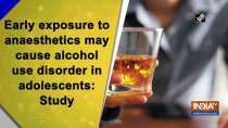 Early exposure to anaesthetics may cause alcohol use disorder in adolescents: Study