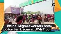Watch: Migrant workers break police barricades at UP-MP border