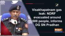 Visakhapatnam gas leak: NDRF evacuated around 500 people, informs DG SN Pradhan