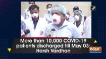 More than 10,000 COVID-19 patients discharged till May 03: Harsh Vardhan