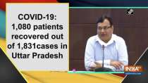 COVID-19: 1,080 patients recovered out of 1,831cases in Uttar Pradesh