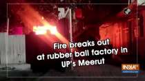 Fire breaks out at rubber ball factory in UP
