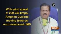 With wind speed of 200-240 kmph, Amphan Cyclone moving towards north-westward: IMD