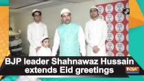 BJP leader Shahnawaz Hussain extends Eid greetings