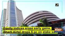 Equity indices erase early gains, Bharti Airtel drops 6 pc on stake sale