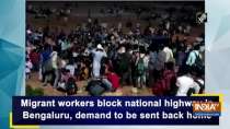 Migrant workers block national highway in Bengaluru, demand to be sent back home