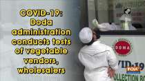 COVID-19: Doda administration conducts tests of vegetable vendors, wholesalers
