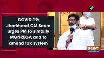COVID-19: Jharkhand CM Soren urges PM to simplify MGNREGA and to amend tax system