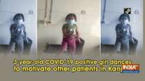 3-year old COVID-19 positive dances to motivate other patients in Kanpur