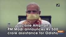 Cyclone Amphan: PM Modi announces Rs 500 crore assistance for Odisha