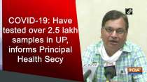 COVID-19: Have tested over 2.5 lakh samples in UP, informs Principal Health Secy