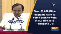 Over 20,000 Bihar migrants want to come back to work in our rice mills: Telangana CM