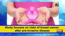 Study focuses on risks of breast cancer after pre-invasive disease