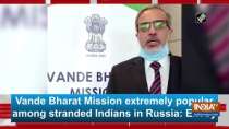 Vande Bharat Mission extremely popular among stranded Indians in Russia: Envoy