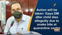 Action will be taken: Gaya DM after child dies allegedly due to snake bite at quarantine centre