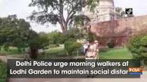 Delhi Police urge morning walkers at Lodhi Garden to maintain social distance
