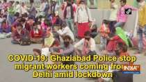 COVID-19: Ghaziabad Police stop migrant workers coming from Delhi amid lockdown