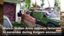 Watch: Indian Army appeals terrorists to surrender during Kulgam encounter
