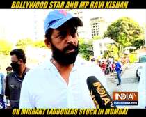 Actor and MP Ravi Kishan talks about the plight of migrants workers