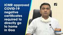ICMR approved COVID-19 negative certificates required to directly go to home in Goa