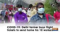 COVID-19: Delhi farmer buys flight tickets to send home his 10 workers