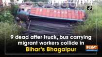 9 dead after truck, bus carrying migrant workers collide in Bihar
