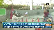 COVID-19: Police check temperature of people arrive at Okhla vegetable market